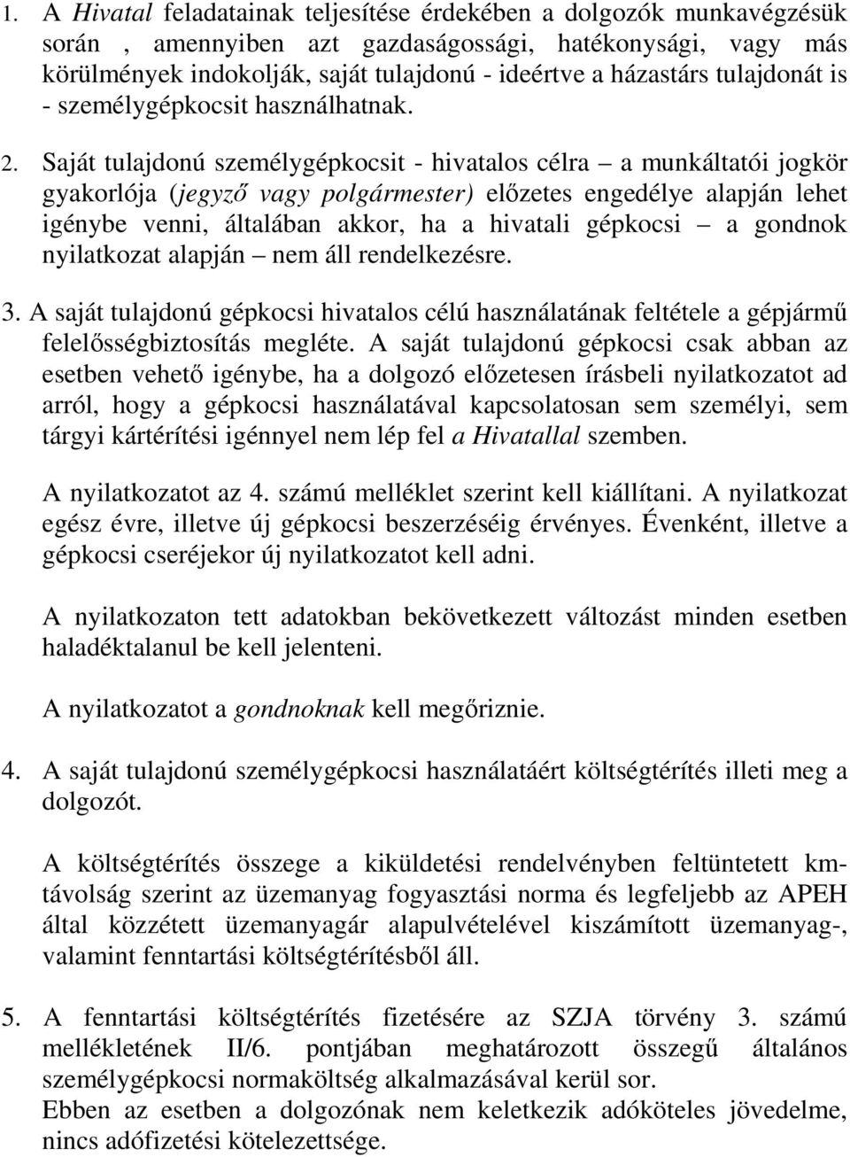 Saját tulajdonú személygépkocsit - hivatalos célra a munkáltatói jogkör gyakorlója (jegyző vagy polgármester) előzetes engedélye alapján lehet igénybe venni, általában akkor, ha a hivatali gépkocsi a