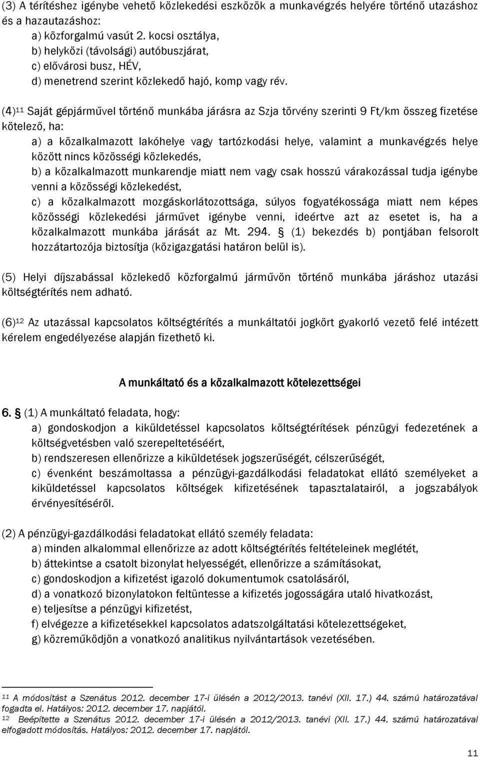 (4) 11 Saját gépjárművel történő munkába járásra az Szja törvény szerinti 9 Ft/km összeg fizetése kötelező, ha: a) a közalkalmazott lakóhelye vagy tartózkodási helye, valamint a munkavégzés helye