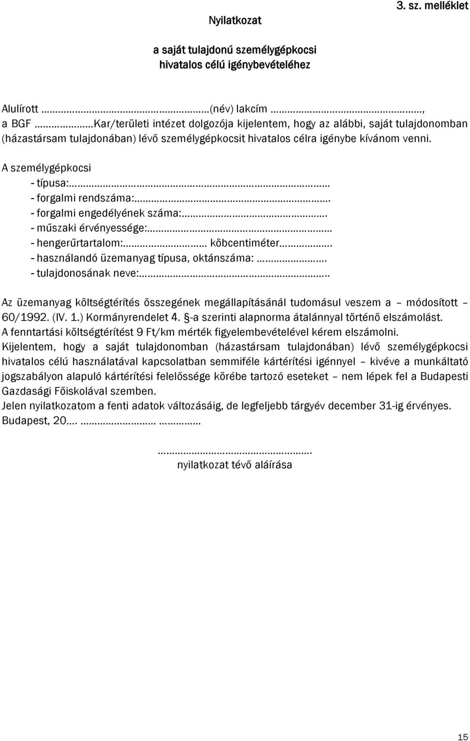 tulajdonában) lévő személygépkocsit hivatalos célra igénybe kívánom venni. A személygépkocsi - típusa: - forgalmi rendszáma:. - forgalmi engedélyének száma:.