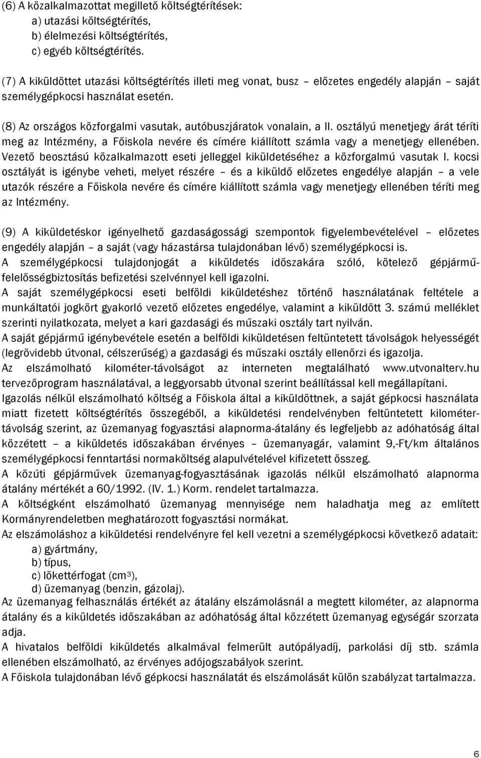 osztályú menetjegy árát téríti meg az Intézmény, a Főiskola nevére és címére kiállított számla vagy a menetjegy ellenében.