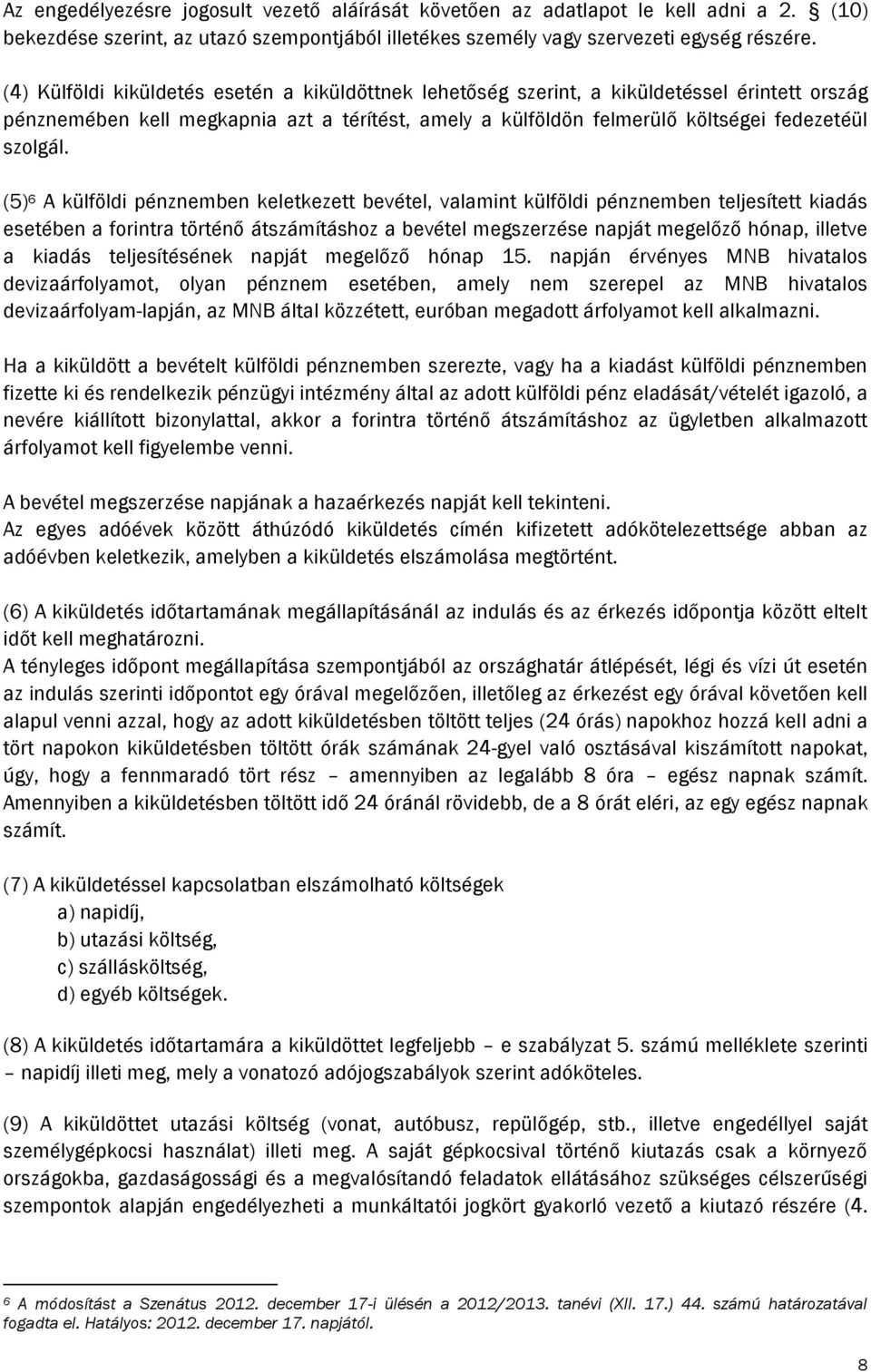 (5) 6 A külföldi pénznemben keletkezett bevétel, valamint külföldi pénznemben teljesített kiadás esetében a forintra történő átszámításhoz a bevétel megszerzése napját megelőző hónap, illetve a