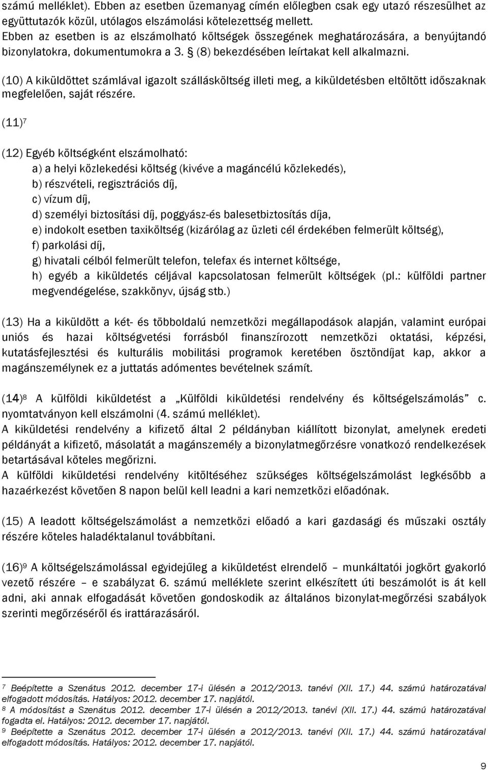 (10) A kiküldöttet számlával igazolt szállásköltség illeti meg, a kiküldetésben eltöltött időszaknak megfelelően, saját részére.