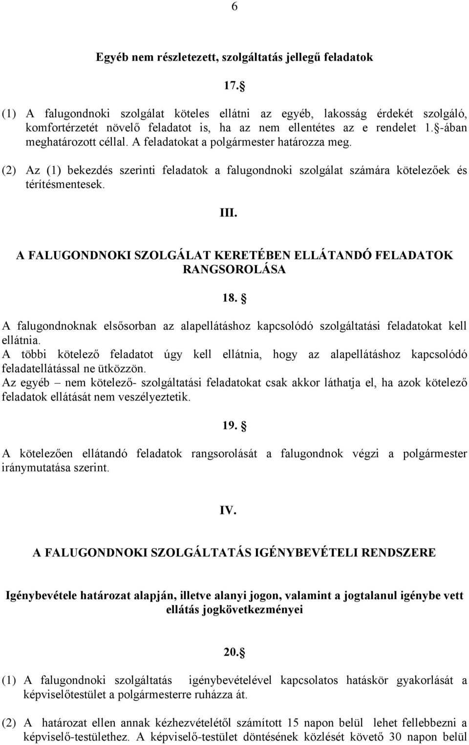 A feladatokat a polgármester határozza meg. (2) Az (1) bekezdés szerinti feladatok a falugondnoki szolgálat számára kötelezőek és térítésmentesek. III.