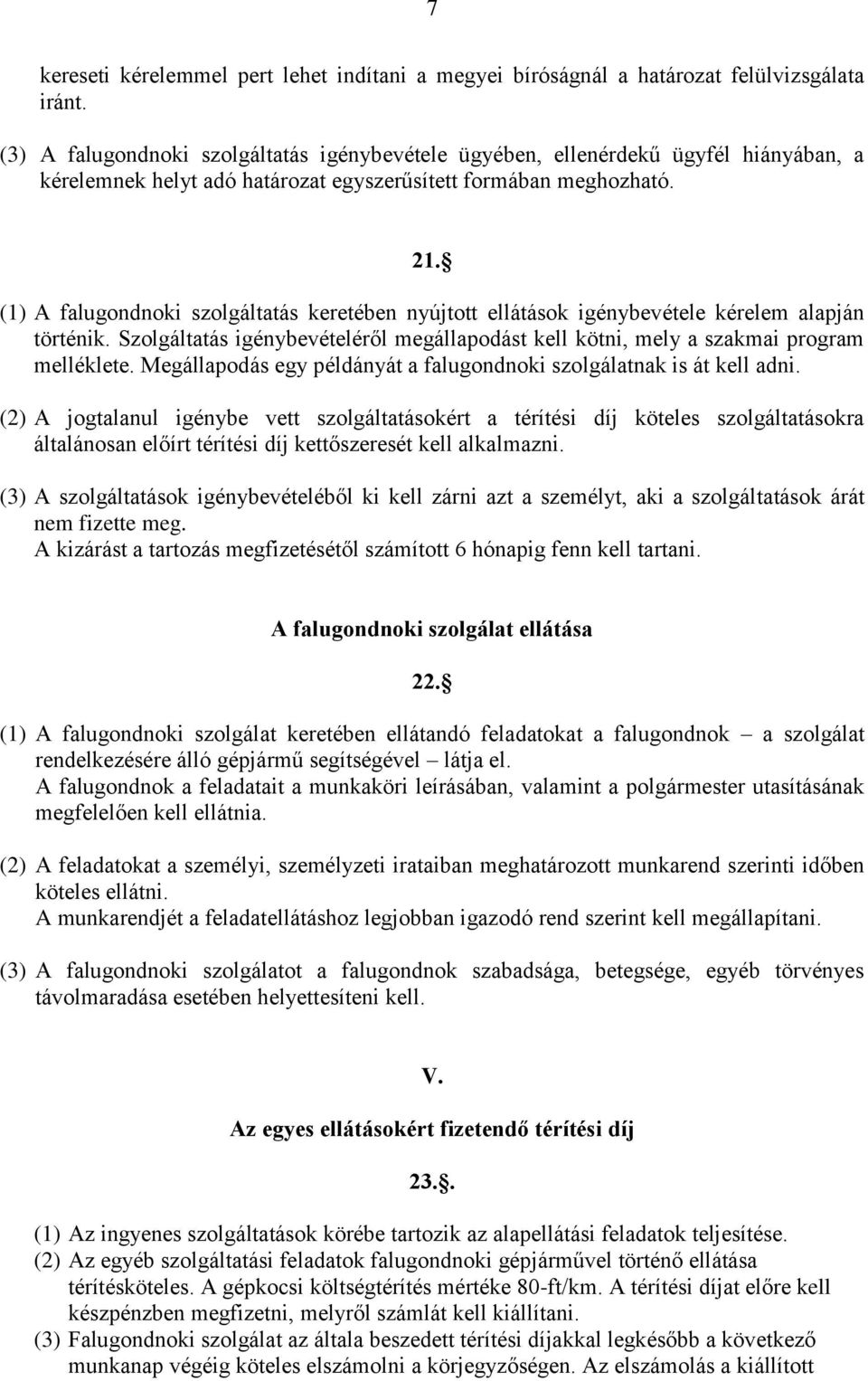 (1) A falugondnoki szolgáltatás keretében nyújtott ellátások igénybevétele kérelem alapján történik. Szolgáltatás igénybevételéről megállapodást kell kötni, mely a szakmai program melléklete.