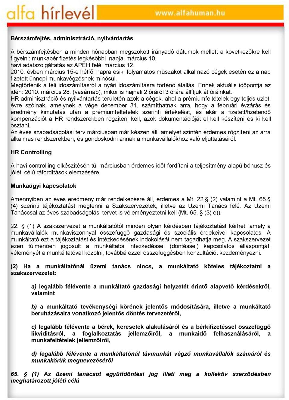 Megtörténik a téli időszámításról a nyári időszámításra történő átállás. Ennek aktuális időpontja az idén: 2010. március 28. (vasárnap), mikor is hajnali 2 óráról 3 órára állítjuk át óráinkat.