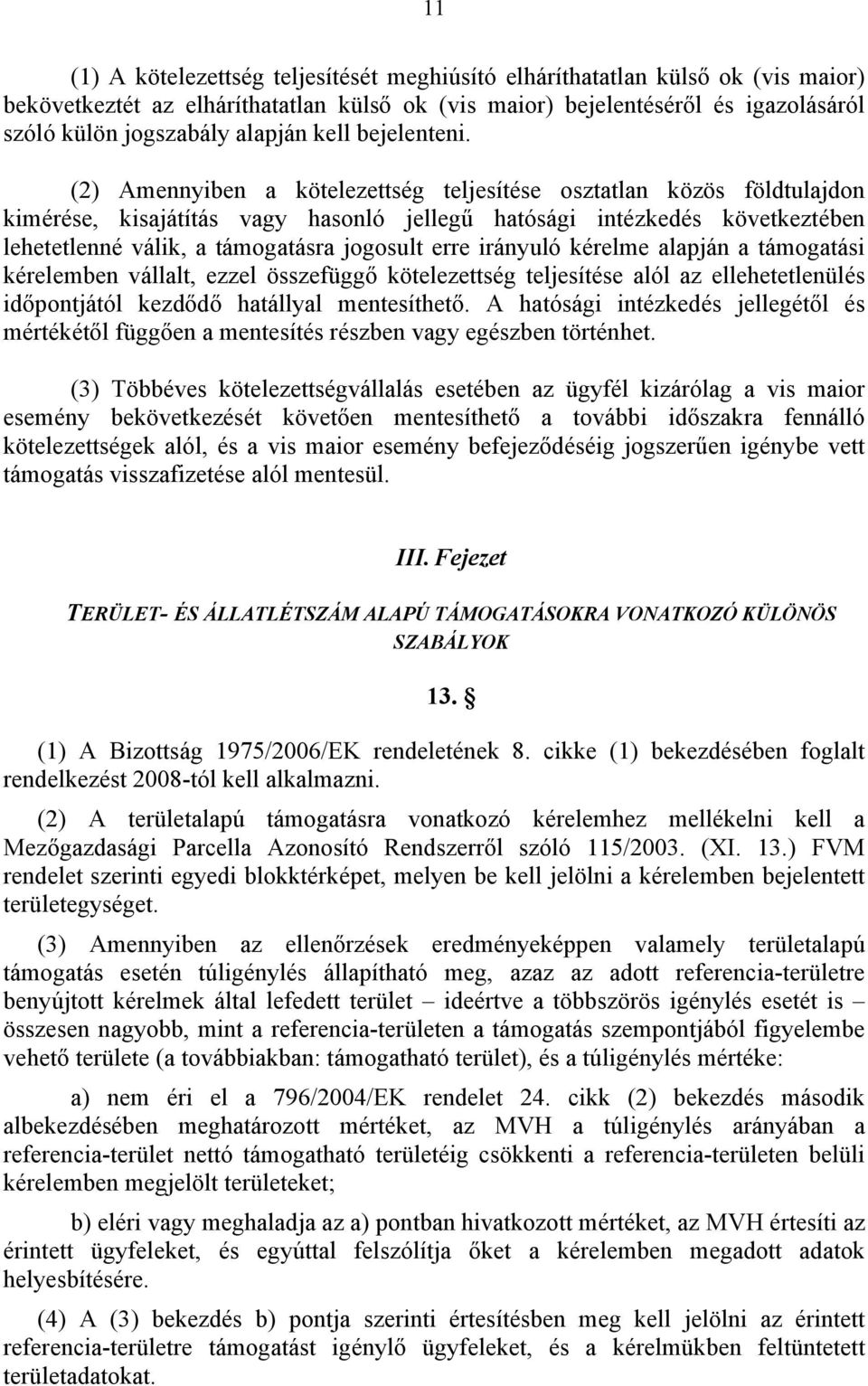 (2) Amennyiben a kötelezettség teljesítése osztatlan közös földtulajdon kimérése, kisajátítás vagy hasonló jellegű hatósági intézkedés következtében lehetetlenné válik, a támogatásra jogosult erre