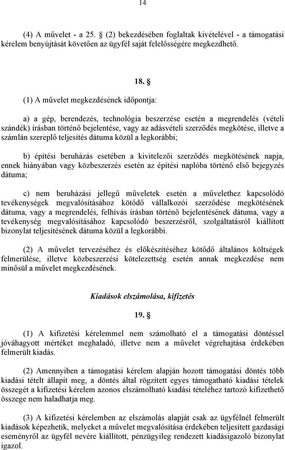 a számlán szereplő teljesítés dátuma közül a legkorábbi; b) építési beruházás esetében a kivitelezői szerződés megkötésének napja, ennek hiányában vagy közbeszerzés esetén az építési naplóba történő
