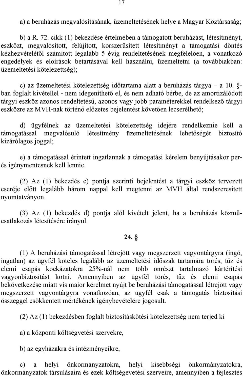 rendeltetésének megfelelően, a vonatkozó engedélyek és előírások betartásával kell használni, üzemeltetni (a továbbiakban: üzemeltetési kötelezettség); c) az üzemeltetési kötelezettség időtartama
