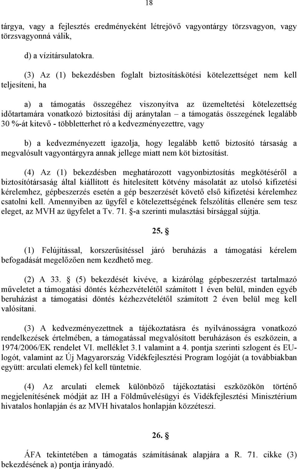 aránytalan a támogatás összegének legalább 30 %-át kitevő - többletterhet ró a kedvezményezettre, vagy b) a kedvezményezett igazolja, hogy legalább kettő biztosító társaság a megvalósult