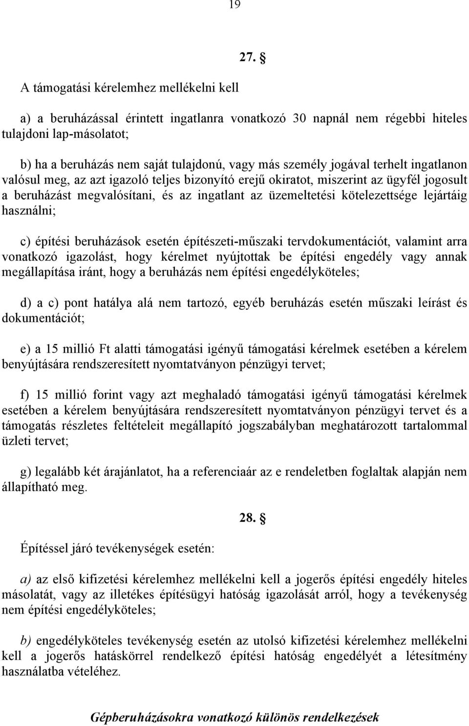 az azt igazoló teljes bizonyító erejű okiratot, miszerint az ügyfél jogosult a beruházást megvalósítani, és az ingatlant az üzemeltetési kötelezettsége lejártáig használni; c) építési beruházások