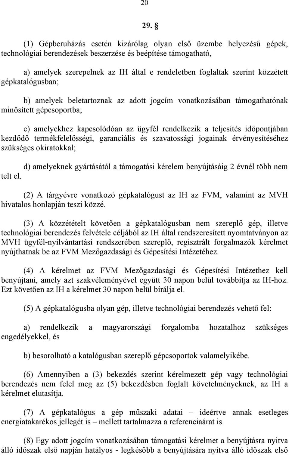 közzétett gépkatalógusban; b) amelyek beletartoznak az adott jogcím vonatkozásában támogathatónak minősített gépcsoportba; c) amelyekhez kapcsolódóan az ügyfél rendelkezik a teljesítés időpontjában