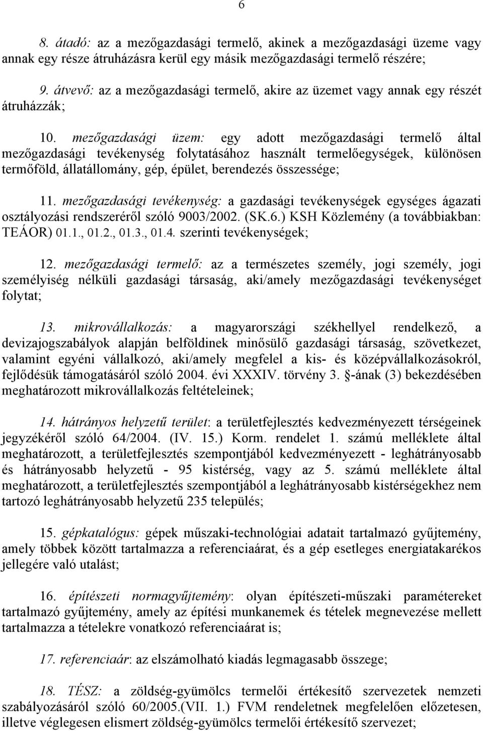 mezőgazdasági üzem: egy adott mezőgazdasági termelő által mezőgazdasági tevékenység folytatásához használt termelőegységek, különösen termőföld, állatállomány, gép, épület, berendezés összessége; 11.