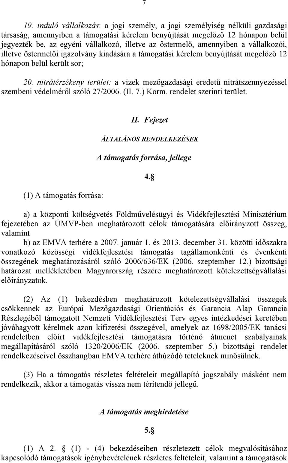 nitrátérzékeny terület: a vizek mezőgazdasági eredetű nitrátszennyezéssel szembeni védelméről szóló 27/2006. (II. 7.) Korm. rendelet szerinti terület. II.