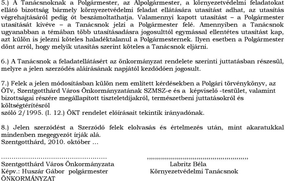 Amennyiben a Tanácsnok ugyanabban a témában több utasításadásra jogosulttól egymással ellentétes utasítást kap, azt külön is jelezni köteles haladéktalanul a Polgármesternek.