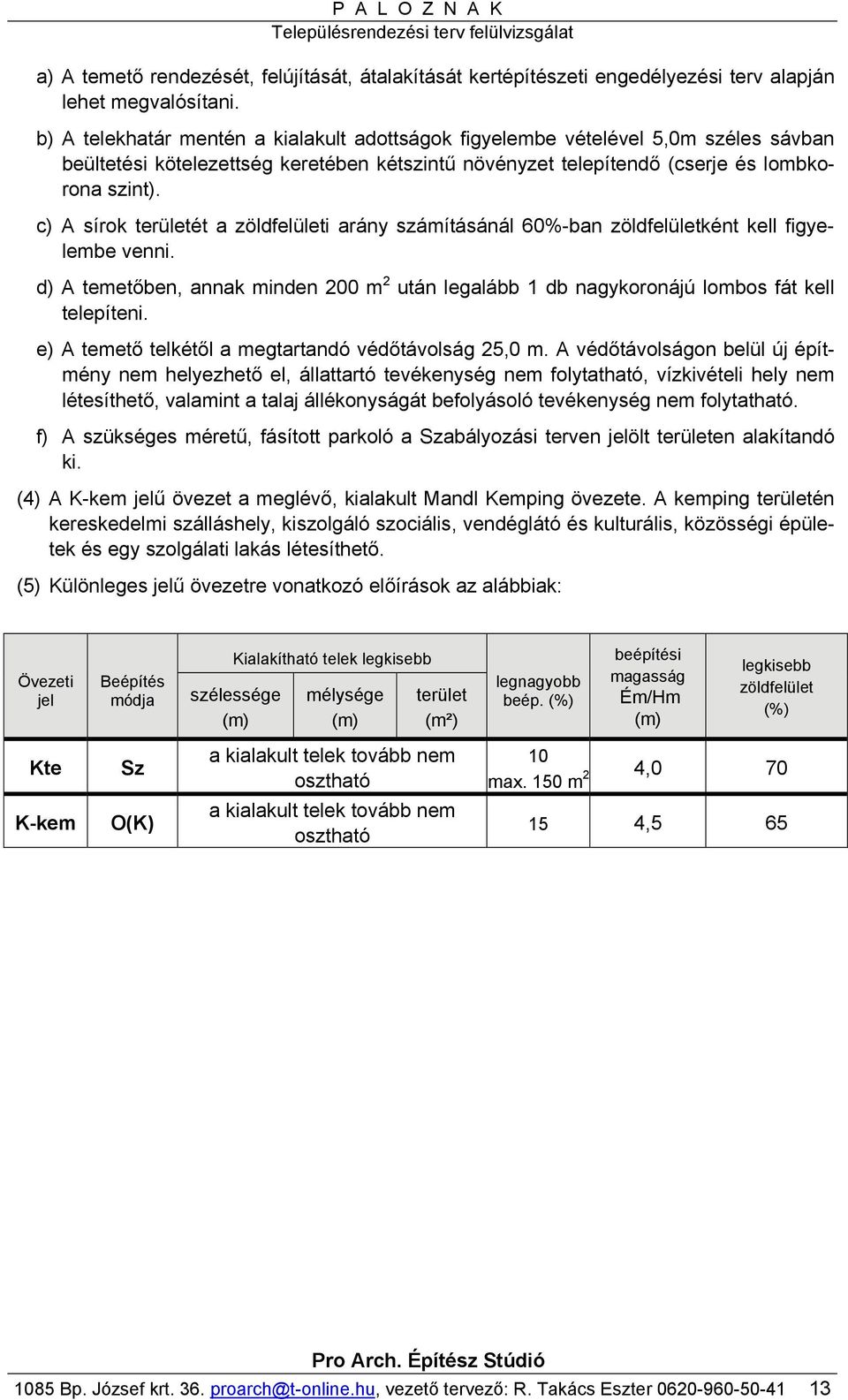 c) A sírok területét a zöldfelületi arány számításánál 60%-ban zöldfelületként kell figyelembe venni. d) A temetőben, annak minden 200 m 2 után legalább 1 db nagykoronájú lombos fát kell telepíteni.