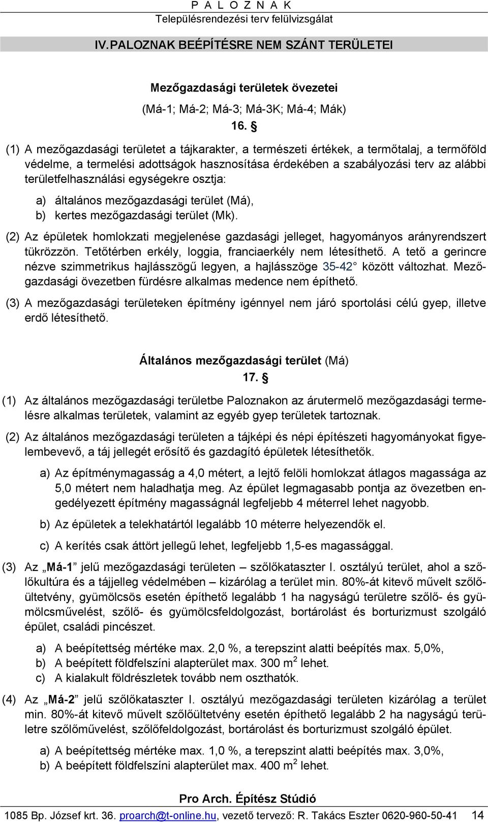 egységekre osztja: a) általános mezőgazdasági terület (Má), b) kertes mezőgazdasági terület (Mk). (2) Az épületek homlokzati megjelenése gazdasági jelleget, hagyományos arányrendszert tükrözzön.