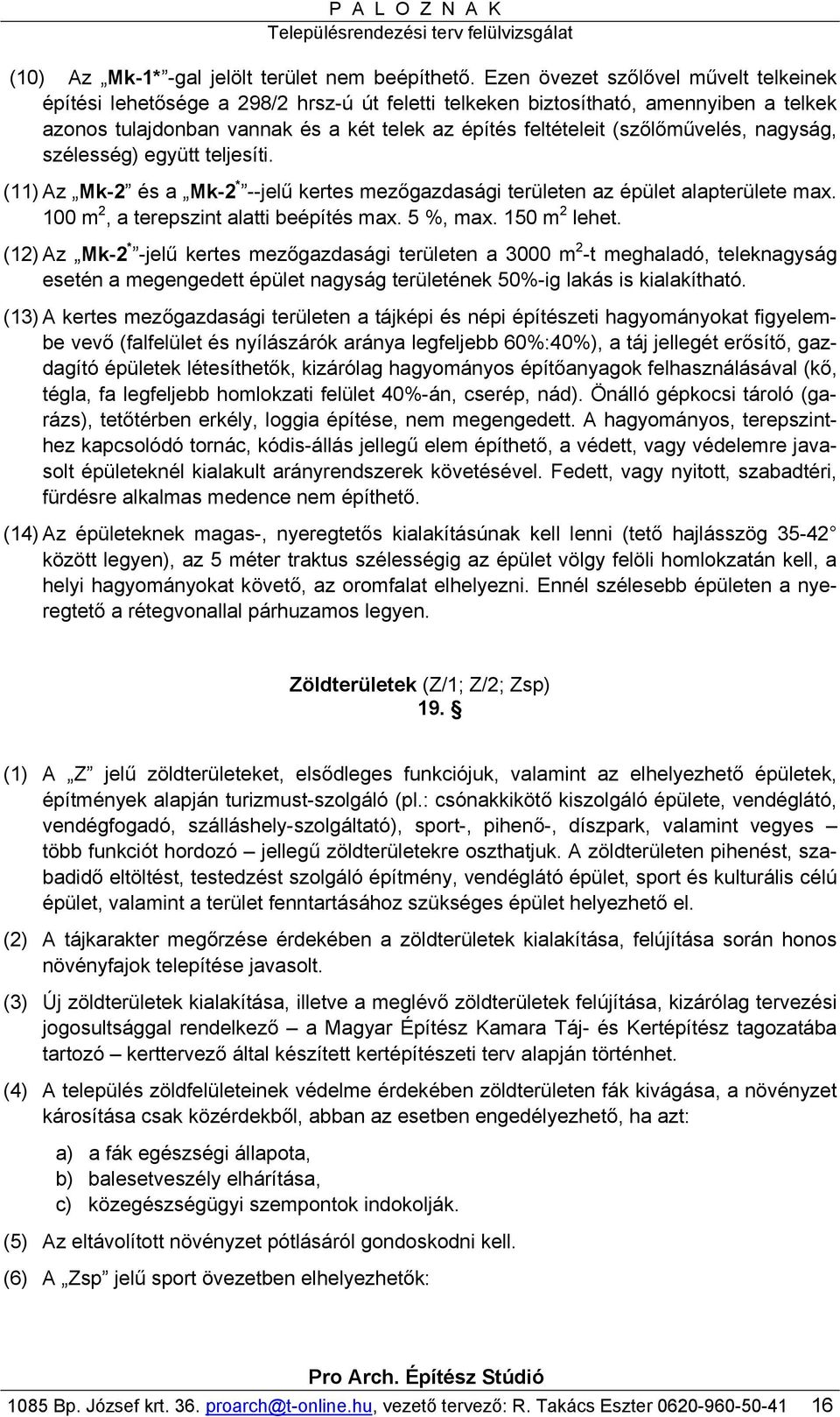(szőlőművelés, nagyság, szélesség) együtt teljesíti. (11) Az Mk-2 és a Mk-2 * --jelű kertes mezőgazdasági területen az épület alapterülete max. 100 m 2, a terepszint alatti beépítés max. 5 %, max.