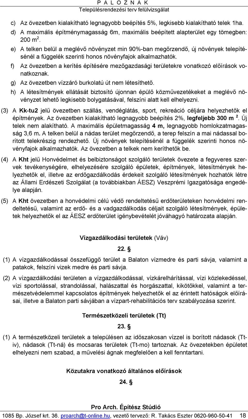 f) Az övezetben a kerítés építésére mezőgazdasági területekre vonatkozó előírások vonatkoznak. g) Az övezetben vízzáró burkolatú út nem létesíthető.
