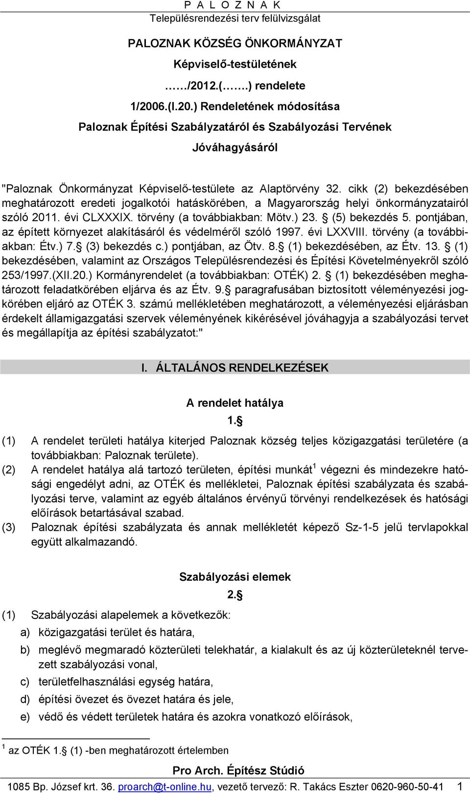 cikk (2) bekezdésében meghatározott eredeti jogalkotói hatáskörében, a Magyarország helyi önkormányzatairól szóló 2011. évi CLXXXIX. törvény (a továbbiakban: Mötv.) 23. (5) bekezdés 5.