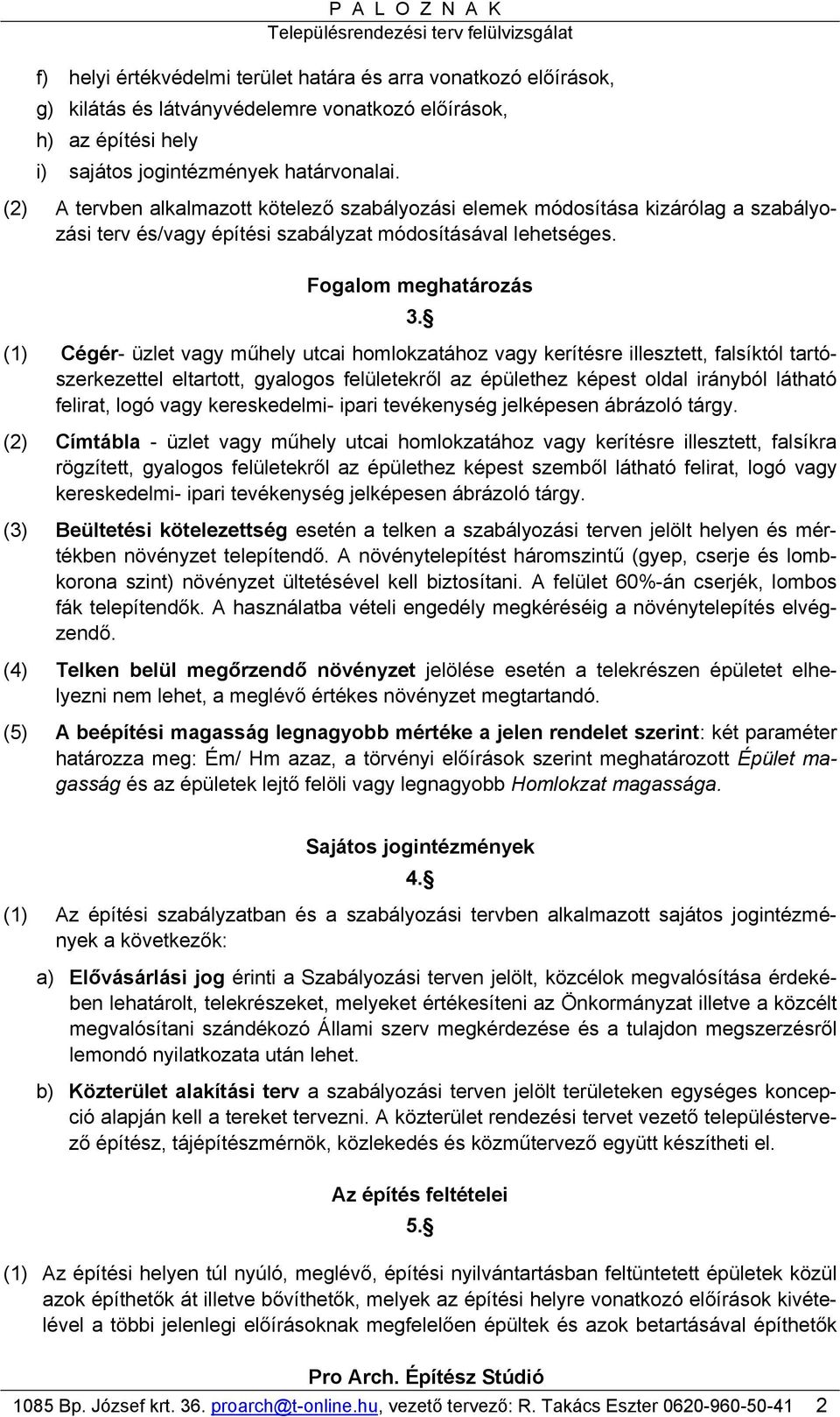 (1) Cégér- üzlet vagy műhely utcai homlokzatához vagy kerítésre illesztett, falsíktól tartószerkezettel eltartott, gyalogos felületekről az épülethez képest oldal irányból látható felirat, logó vagy