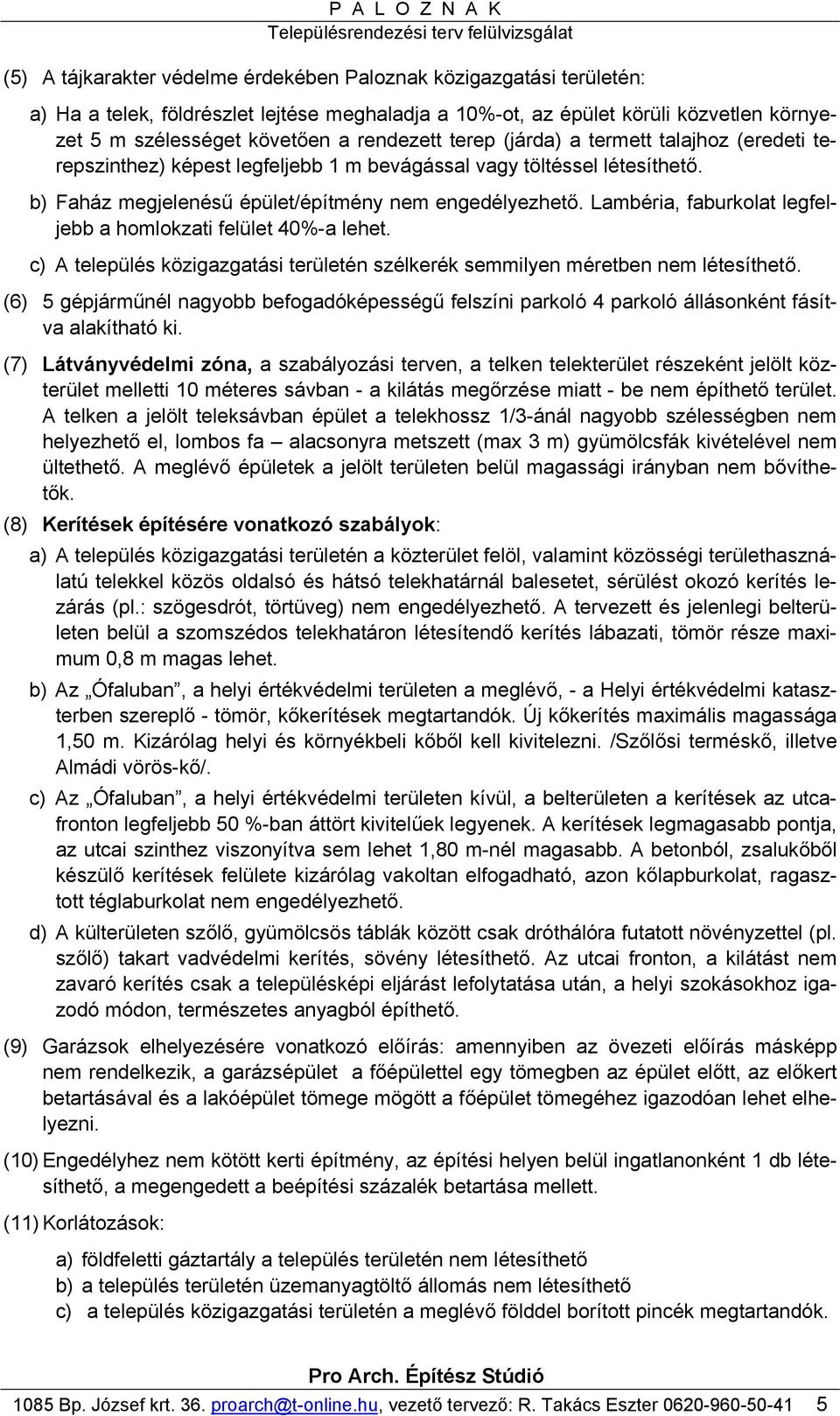 Lambéria, faburkolat legfeljebb a homlokzati felület 40%-a lehet. c) A település közigazgatási területén szélkerék semmilyen méretben nem létesíthető.