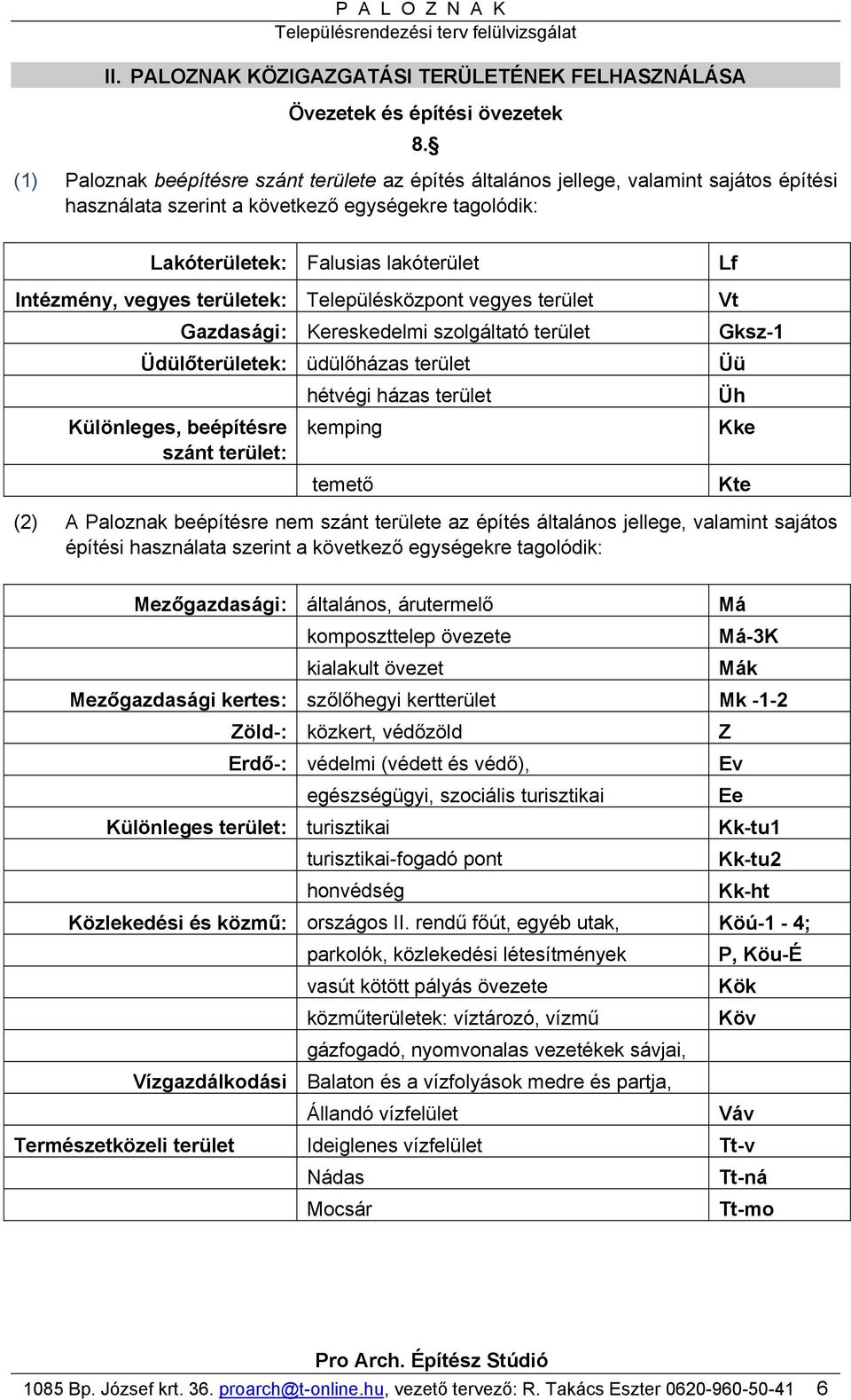területek: Településközpont vegyes terület Gazdasági: Kereskedelmi szolgáltató terület Üdülőterületek: üdülőházas terület Különleges, beépítésre szánt terület: hétvégi házas terület kemping temető Lf