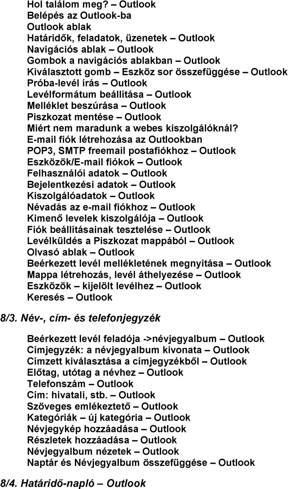 Próba-levél írás Outlook Levélformátum beállítása Outlook Melléklet beszúrása Outlook Piszkozat mentése Outlook Miért nem maradunk a webes kiszolgálóknál?