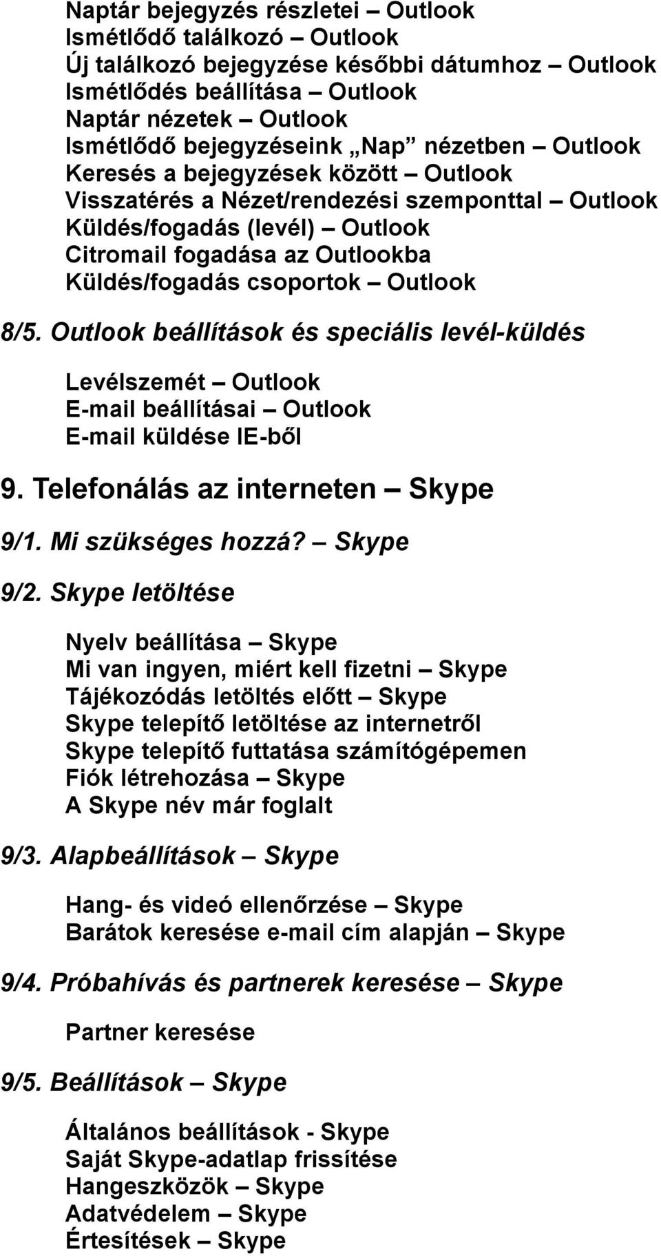 8/5. Outlook beállítások és speciális levél-küldés Levélszemét Outlook E-mail beállításai Outlook E-mail küldése IE-ből 9. Telefonálás az interneten Skype 9/1. Mi szükséges hozzá? Skype 9/2.