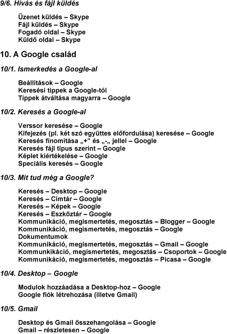 két szó együttes előfordulása) keresése Google Keresés finomítása + és - jellel Google Keresés fájl típus szerint Google Képlet kiértékelése Google Speciális keresés Google 10/3. Mit tud még a Google?
