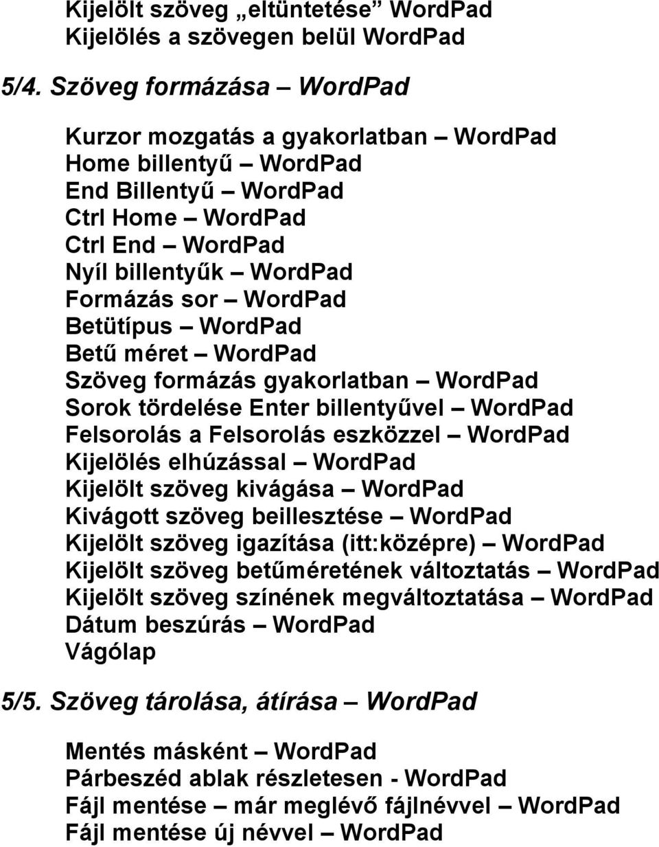 WordPad Betű méret WordPad Szöveg formázás gyakorlatban WordPad Sorok tördelése Enter billentyűvel WordPad Felsorolás a Felsorolás eszközzel WordPad Kijelölés elhúzással WordPad Kijelölt szöveg