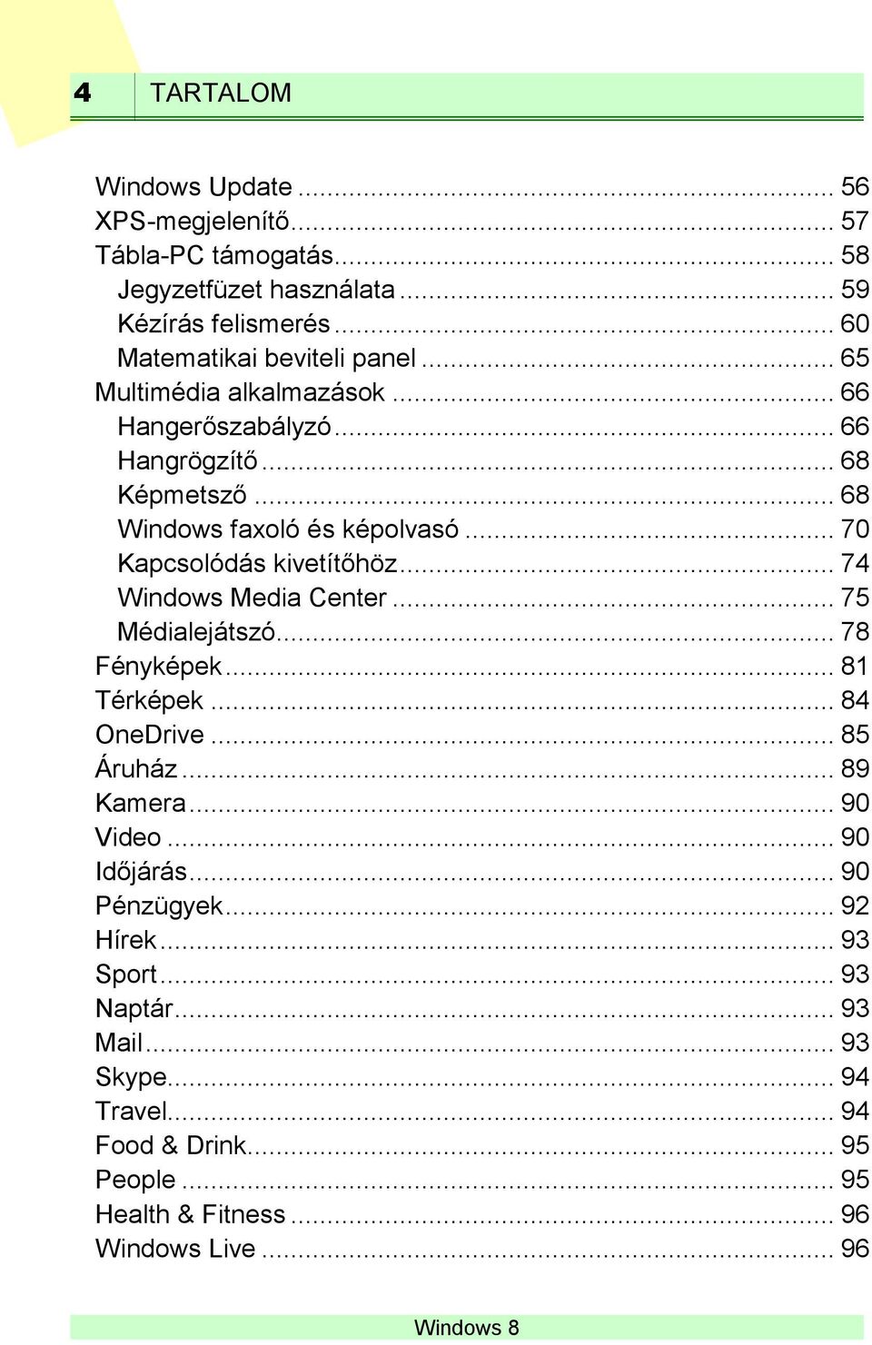 .. 70 Kapcsolódás kivetítőhöz... 74 Windows Media Center... 75 Médialejátszó... 78 Fényképek... 81 Térképek... 84 OneDrive... 85 Áruház... 89 Kamera.