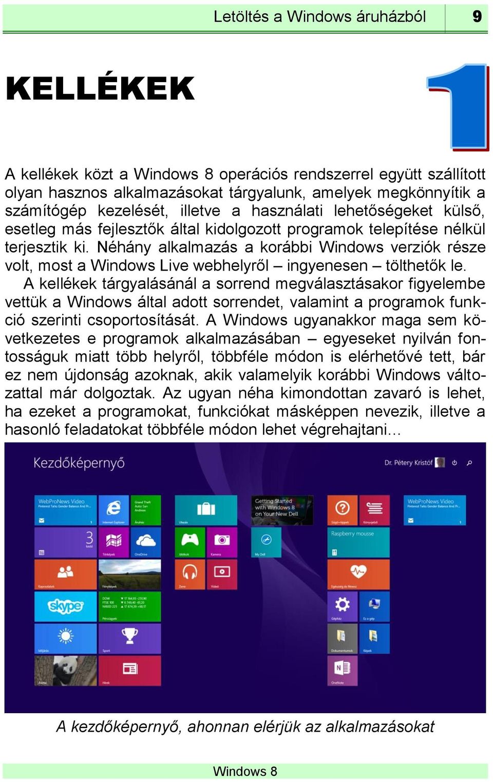 Néhány alkalmazás a korábbi Windows verziók része volt, most a Windows Live webhelyről ingyenesen tölthetők le.