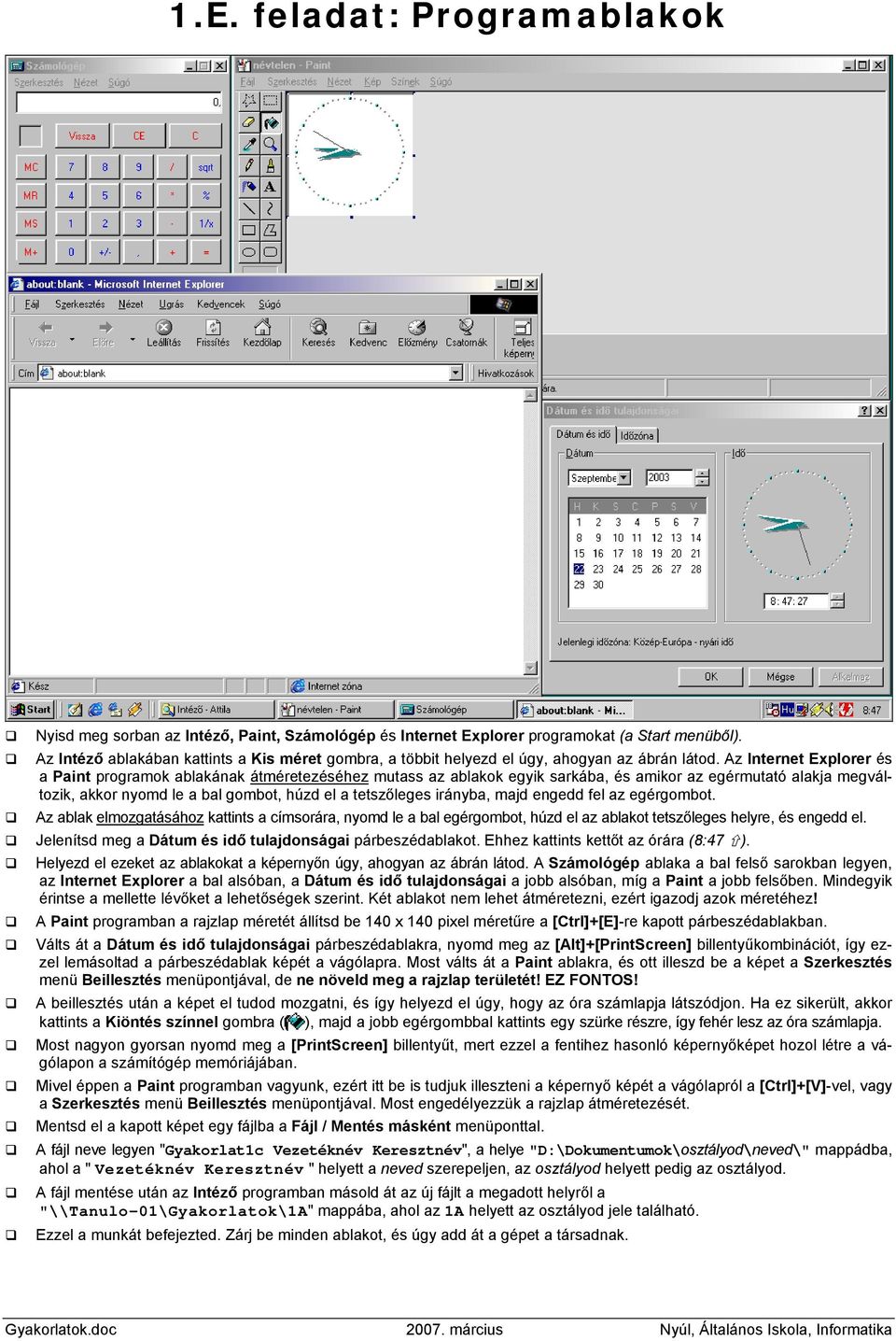 Az Internet Explorer és a Paint programok ablakának átméretezéséhez mutass az ablakok egyik sarkába, és amikor az egérmutató alakja megváltozik, akkor nyomd le a bal gombot, húzd el a tetszőleges