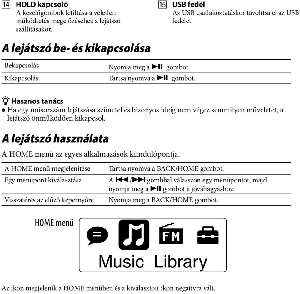 Hasznos tanács Ha egy műsorszám lejátszása szünetel és bizonyos ideig nem végez semmilyen műveletet, a lejátszó önműködően kikapcsol.