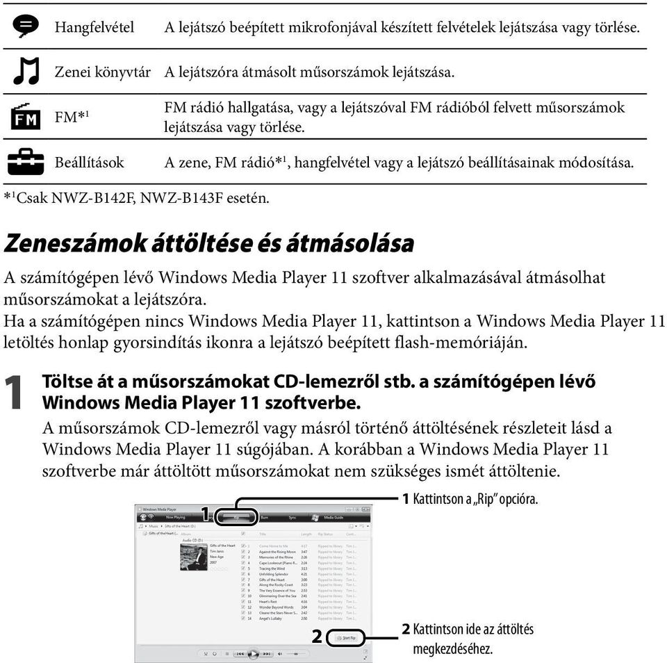 * 1 Csak NWZ-B142F, NWZ-B143F esetén. Zeneszámok áttöltése és átmásolása A számítógépen lévő Windows Media Player 11 szoftver alkalmazásával átmásolhat műsorszámokat a lejátszóra.