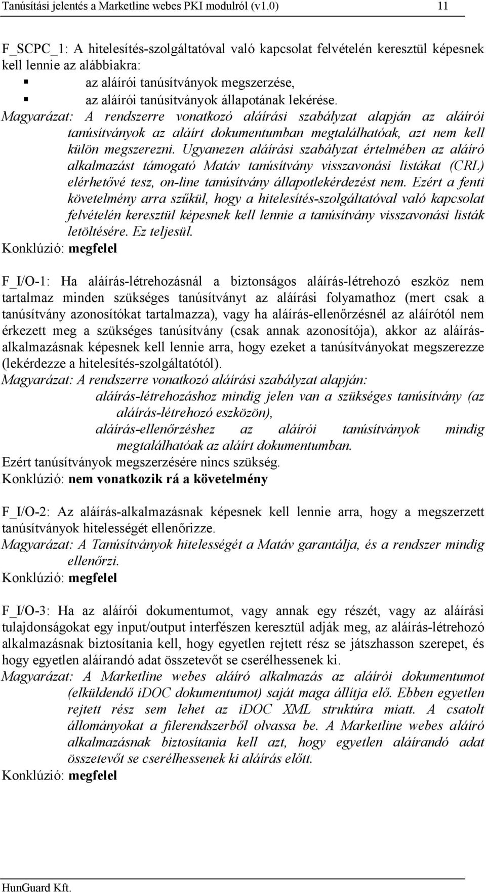 lekérése. Magyarázat: A rendszerre vonatkozó aláírási szabályzat alapján az aláírói tanúsítványok az aláírt dokumentumban megtalálhatóak, azt nem kell külön megszerezni.