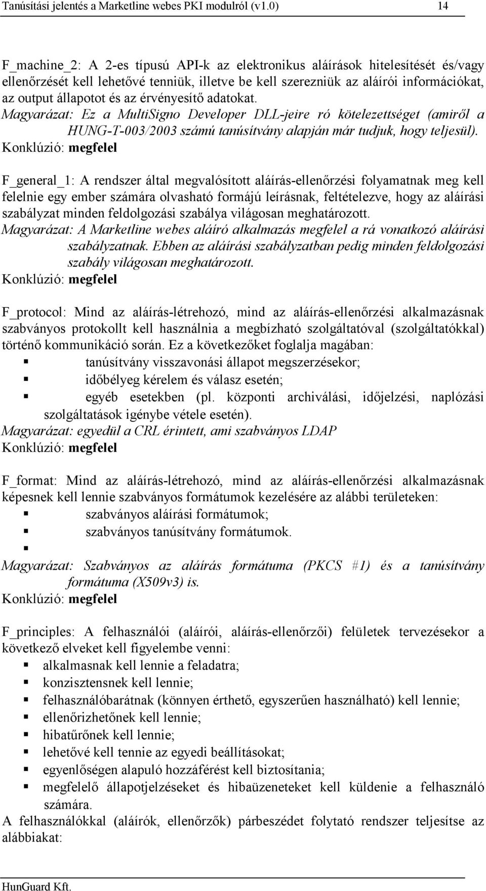 az érvényesítő adatokat. Magyarázat: Ez a MultiSigno Developer DLL-jeire ró kötelezettséget (amiről a HUNG-T-003/2003 számú tanúsítvány alapján már tudjuk, hogy teljesül).