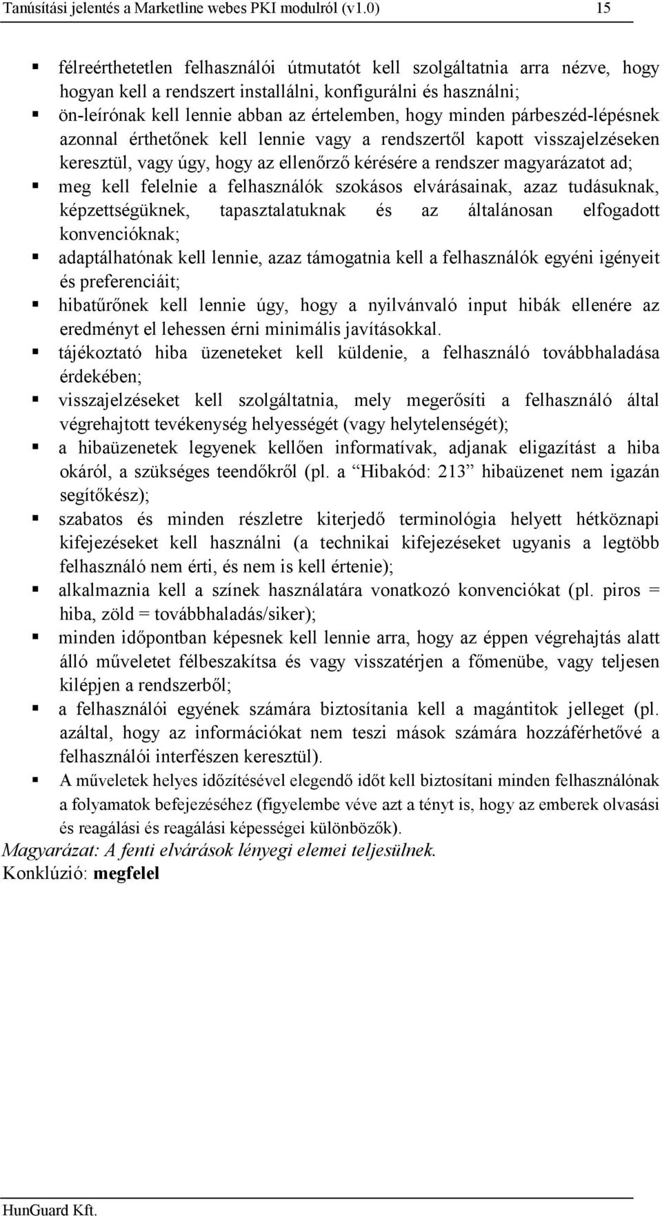 minden párbeszéd-lépésnek azonnal érthetőnek kell lennie vagy a rendszertől kapott visszajelzéseken keresztül, vagy úgy, hogy az ellenőrző kérésére a rendszer magyarázatot ad; meg kell felelnie a