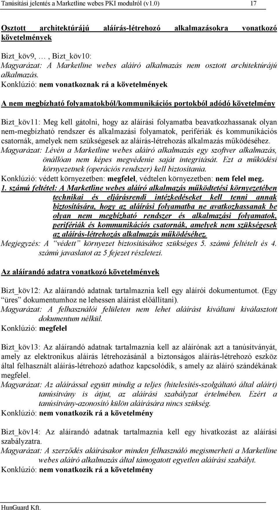 Konklúzió: nem vonatkoznak rá a követelmények A nem megbízható folyamatokból/kommunikációs portokból adódó követelmény Bizt_köv11: Meg kell gátolni, hogy az aláírási folyamatba beavatkozhassanak