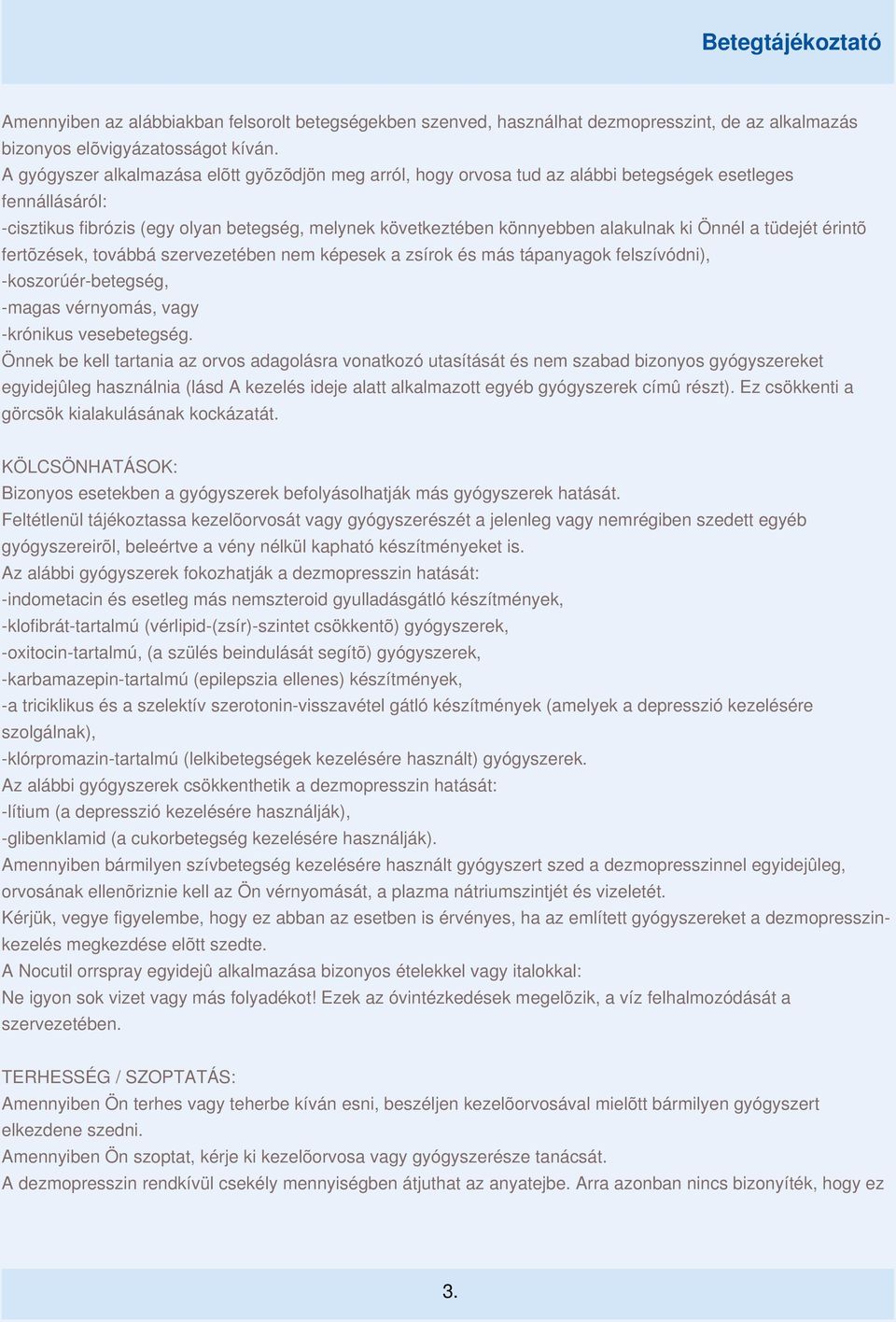 Önnél a tüdejét érintõ fertõzések, továbbá szervezetében nem képesek a zsírok és más tápanyagok felszívódni), -koszorúér-betegség, -magas vérnyomás, vagy -krónikus vesebetegség.