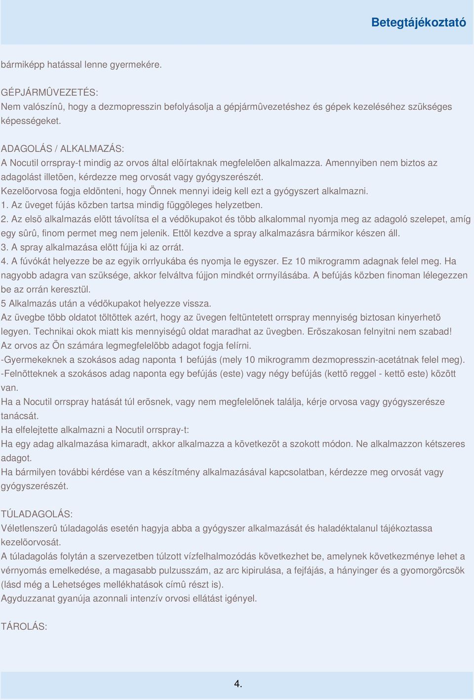 Kezelõorvosa fogja eldönteni, hogy Önnek mennyi ideig kell ezt a gyógyszert alkalmazni. 1. Az üveget fújás közben tartsa mindig függõleges helyzetben. 2.