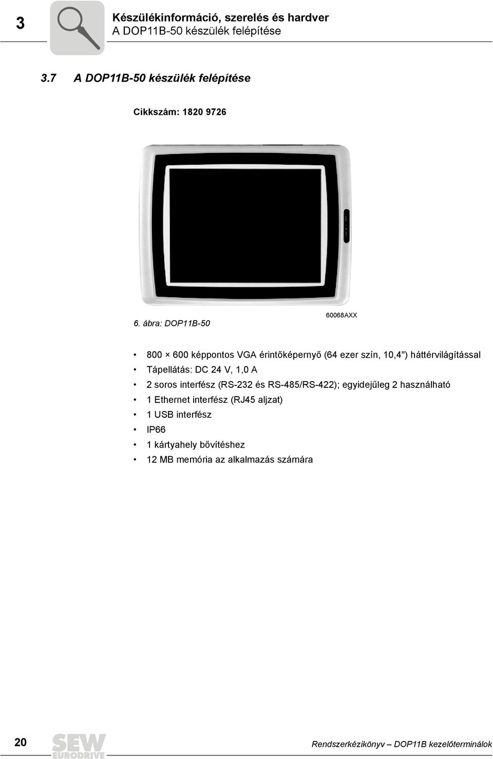 ábra: DOP11B-5 668AXX 8 6 képpontos VGA érintőképernyő (64 ezer szín, 1,4") háttérvilágítással Tápellátás: DC 24 V, 1,