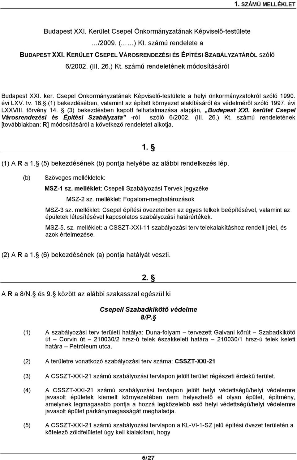 Csepel Önkormányzatának Képviselő-testülete a helyi önkormányzatokról szóló 1990. évi LXV. tv. 16..(1) bekezdésében, valamint az épített környezet alakításáról és védelméről szóló 1997. évi LXXVIII.