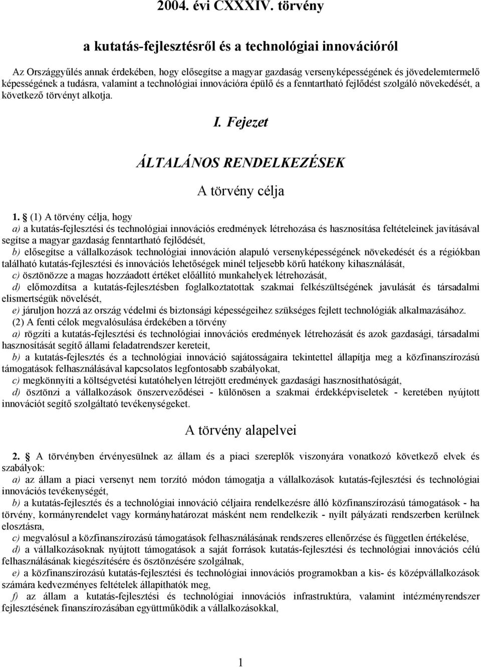 a technológiai innovációra épül és a fenntartható fejldést szolgáló növekedését, a következ törvényt alkotja. I. Fejezet ÁLTALÁNOS RENDELKEZÉSEK A törvény célja 1.