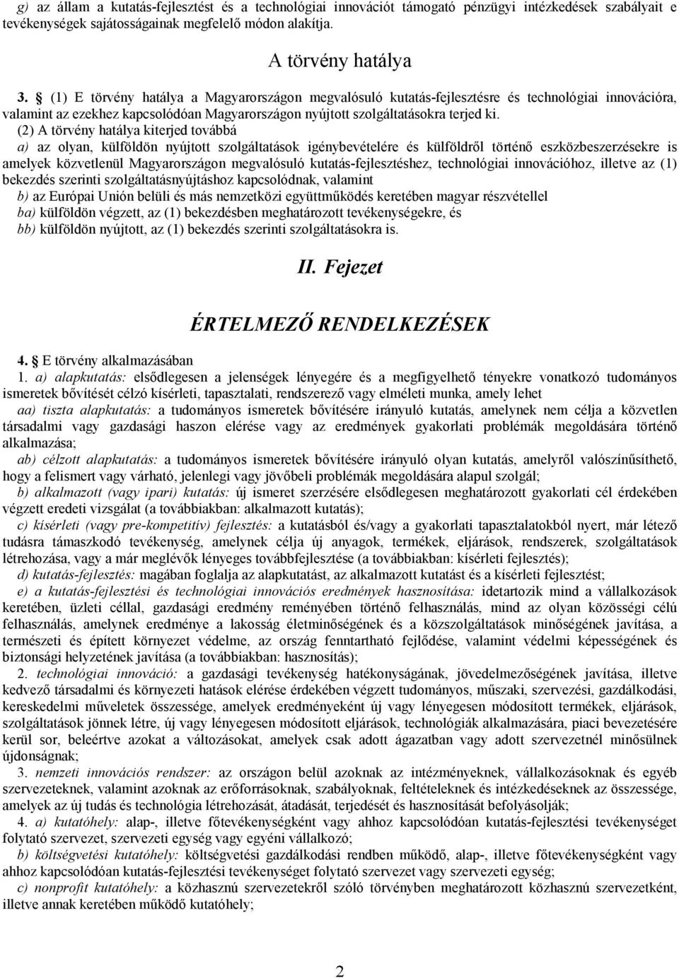 (2) A törvény hatálya kiterjed továbbá a) az olyan, külföldön nyújtott szolgáltatások igénybevételére és külföldrl történ eszközbeszerzésekre is amelyek közvetlenül Magyarországon megvalósuló