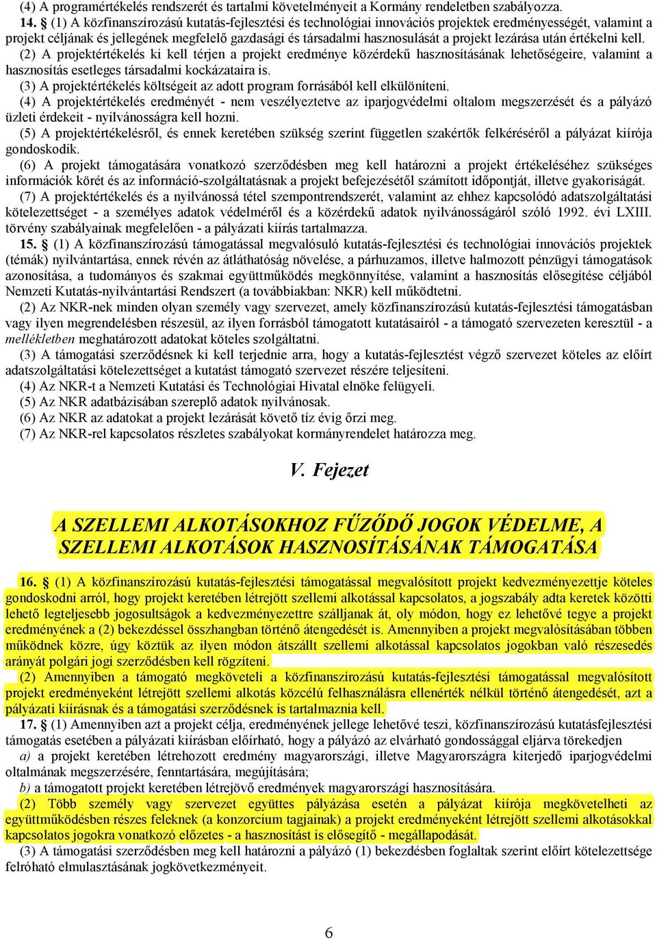 lezárása után értékelni kell. (2) A projektértékelés ki kell térjen a projekt eredménye közérdek hasznosításának lehetségeire, valamint a hasznosítás esetleges társadalmi kockázataira is.