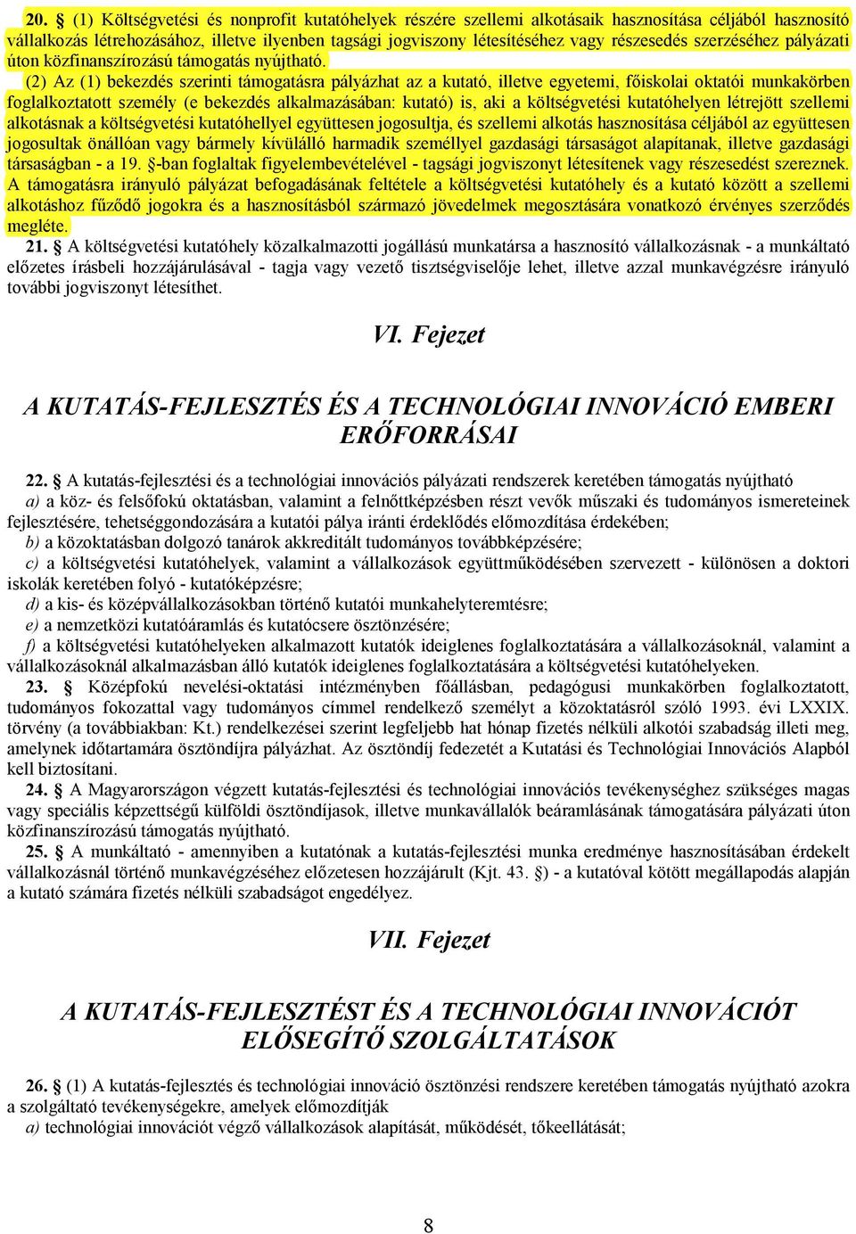 (2) Az (1) bekezdés szerinti támogatásra pályázhat az a kutató, illetve egyetemi, fiskolai oktatói munkakörben foglalkoztatott személy (e bekezdés alkalmazásában: kutató) is, aki a költségvetési