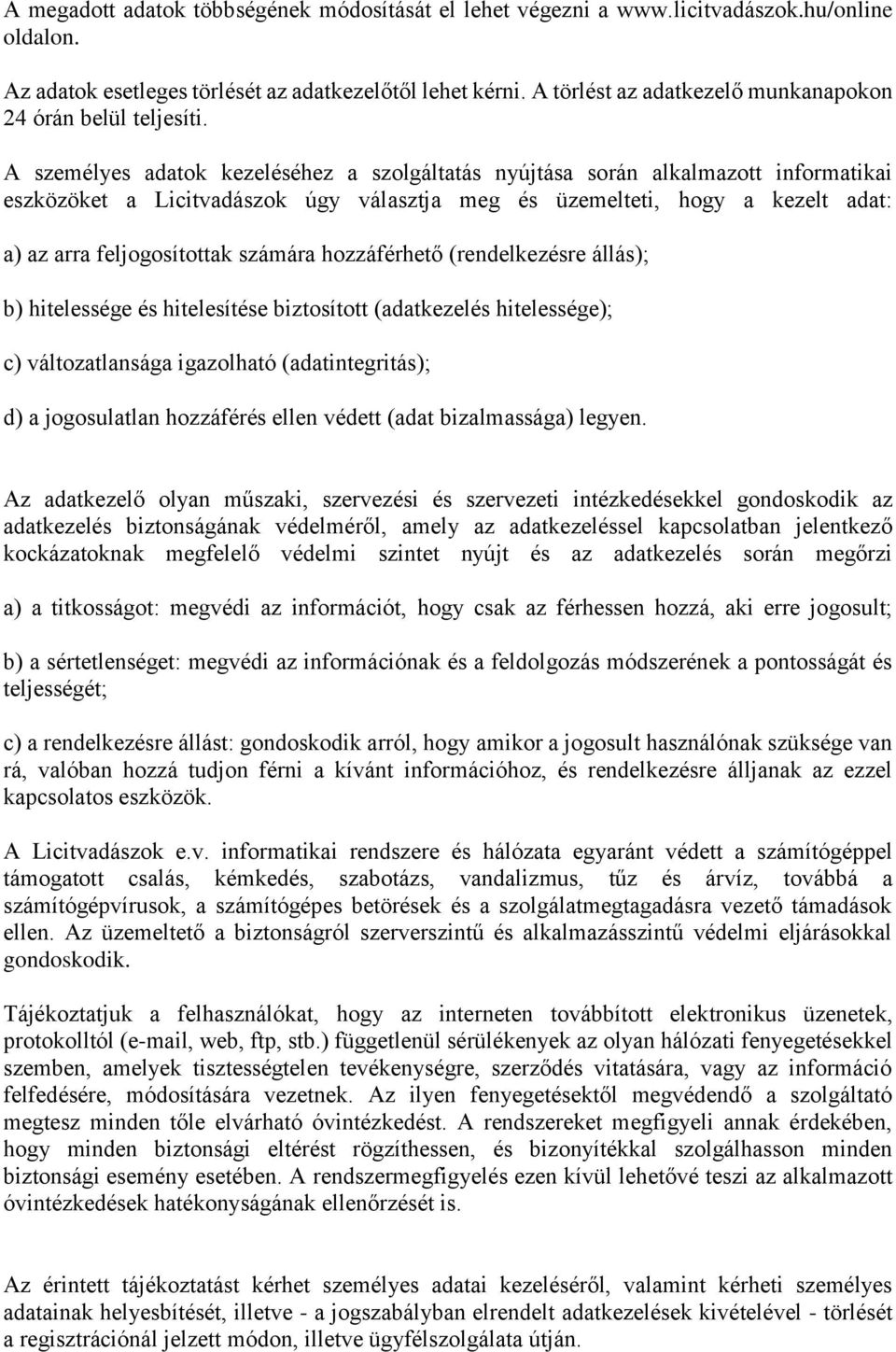 A személyes adatok kezeléséhez a szolgáltatás nyújtása során alkalmazott informatikai eszközöket a Licitvadászok úgy választja meg és üzemelteti, hogy a kezelt adat: a) az arra feljogosítottak