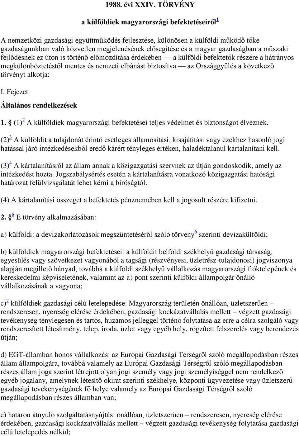 magyar gazdaságban a műszaki fejlődésnek ez úton is történő előmozdítása érdekében a külföldi befektetők részére a hátrányos megkülönböztetéstől mentes és nemzeti elbánást biztosítva az Országgyűlés