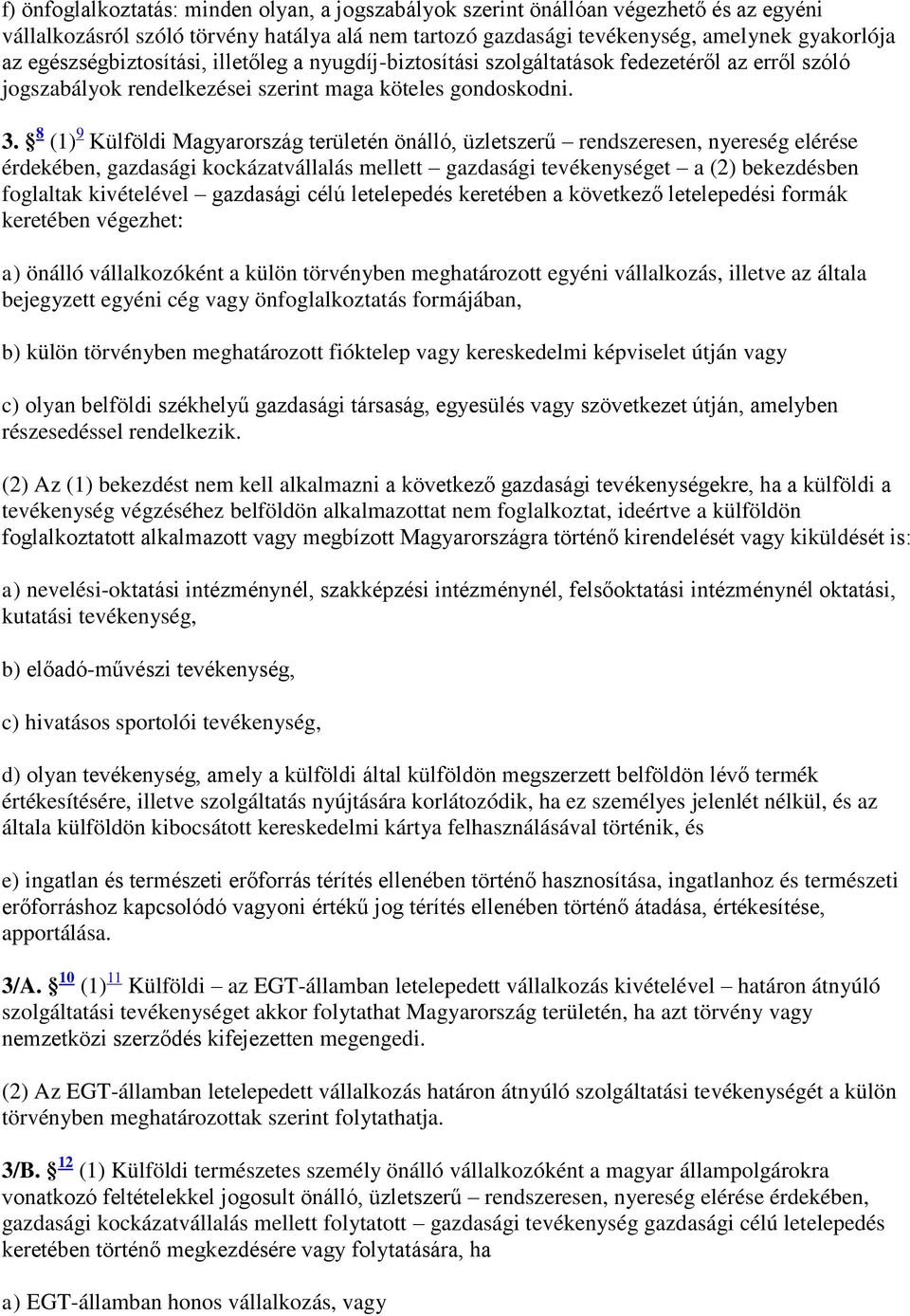 8 (1) 9 Külföldi Magyarország területén önálló, üzletszerű rendszeresen, nyereség elérése érdekében, gazdasági kockázatvállalás mellett gazdasági tevékenységet a (2) bekezdésben foglaltak kivételével